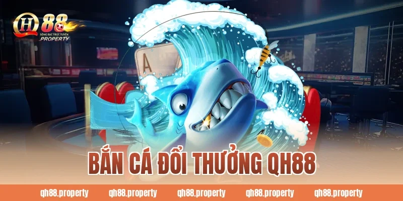 Bắn Cá Đổi Thưởng QH88 – Cách Chơi Và Mẹo Săn Cá Thắng Lớn