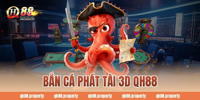 Bắn Cá Phát Tài 3D QH88 – Game Hot Với Thưởng Cực Đỉnh