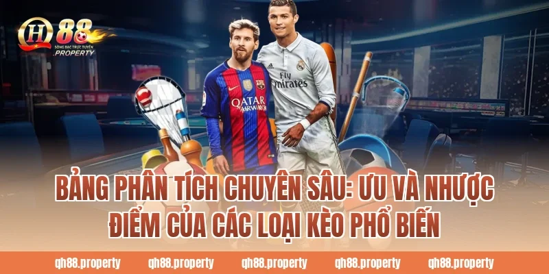 Bảng phân tích chuyên sâu: Ưu và nhược điểm của các loại kèo phổ biến