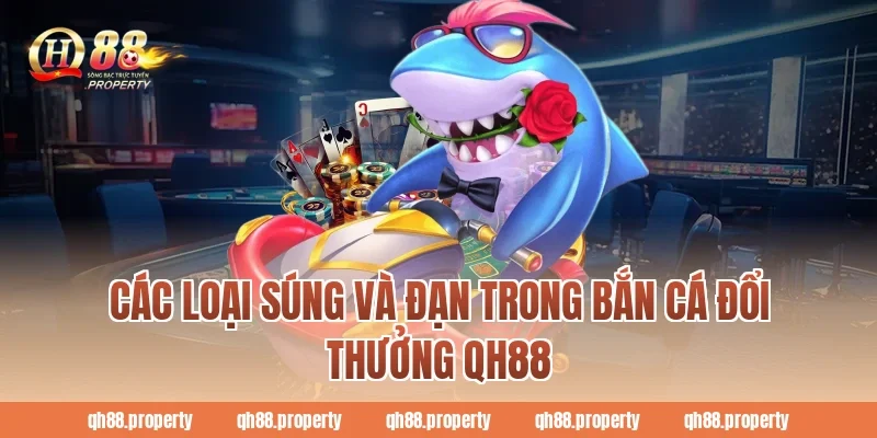 Các loại súng và đạn trong bắn cá đổi thưởng qh88