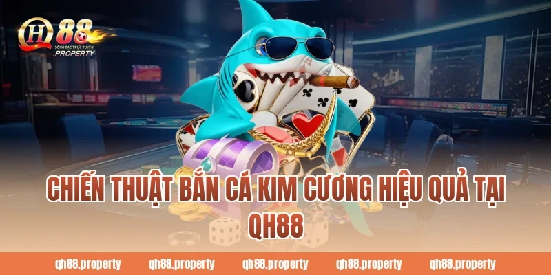 Chiến thuật bắn cá kim cương hiệu quả tại QH88
