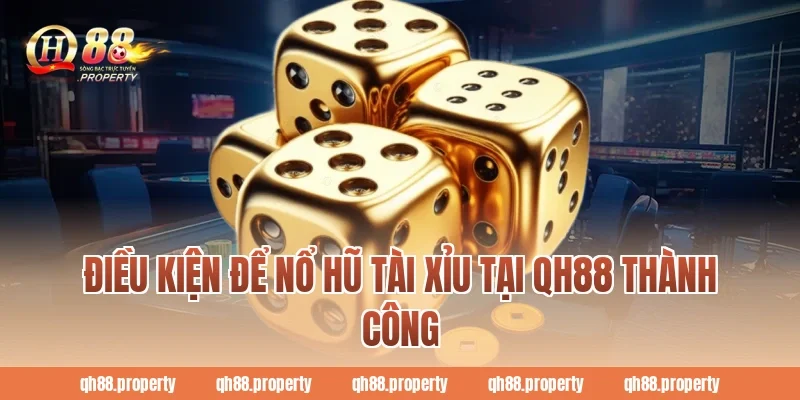 Điều kiện để nổ hũ Tài Xỉu tại QH88 thành công