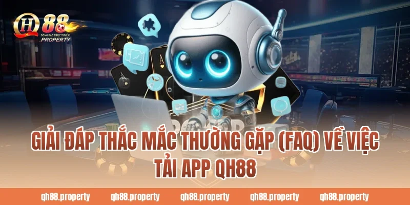 Giải đáp thắc mắc thường gặp (FAQ) về việc Tải App QH88