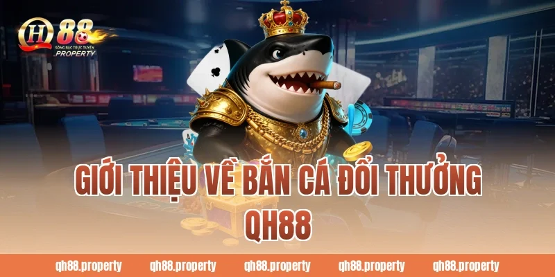 Giới thiệu về bắn cá đổi thưởng qh88