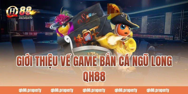 Giới thiệu về game bắn cá ngũ long QH88