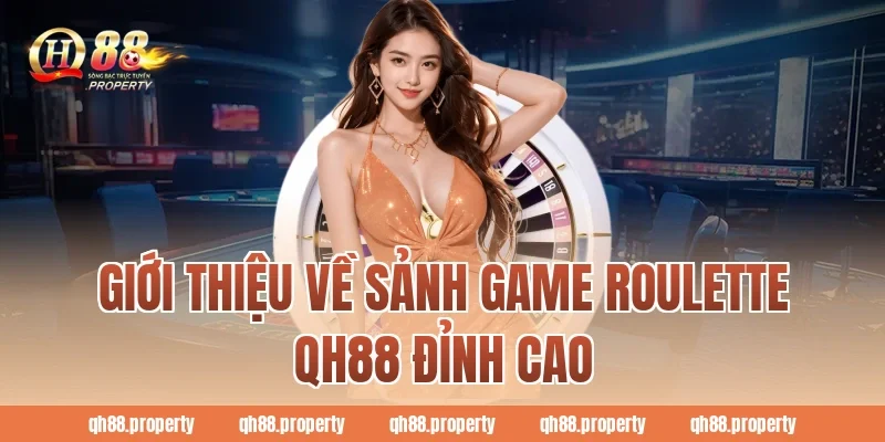 Giới thiệu về sảnh game Roulette QH88 đỉnh cao