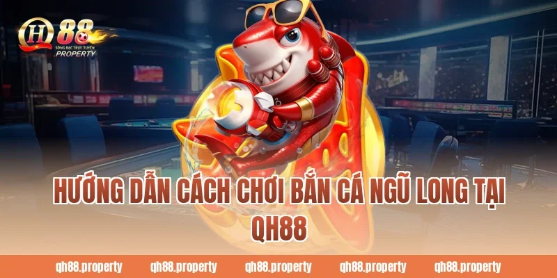 Hướng dẫn cách chơi bắn cá ngũ long tại QH88