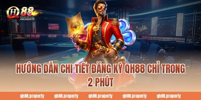 Hướng dẫn chi tiết Đăng Ký QH88 chỉ trong 2 phút