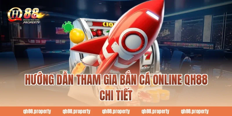 Hướng dẫn tham gia bắn cá online QH88 chi tiết