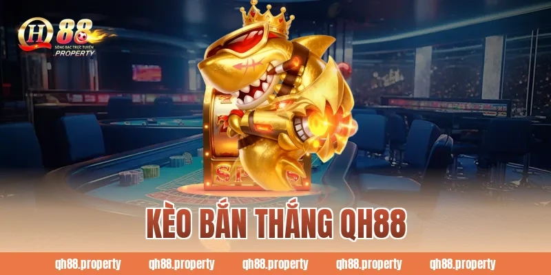 Kèo Bắn Thắng QH88 – Chiến Thuật Giúp Tăng Tỷ Lệ Hạ Cá