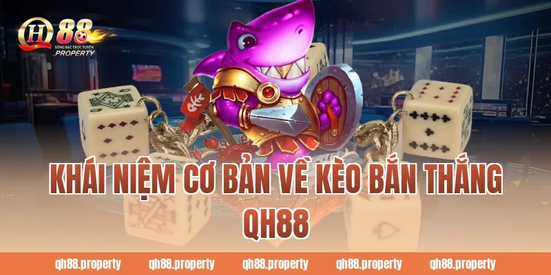 Khái niệm cơ bản về kèo bắn thắng qh88