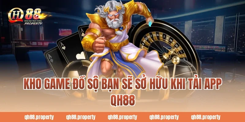 Kho game đồ sộ bạn sẽ sở hữu khi Tải App QH88