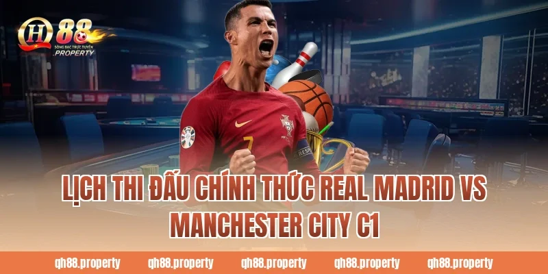 Lịch thi đấu chính thức real madrid vs manchester city c1