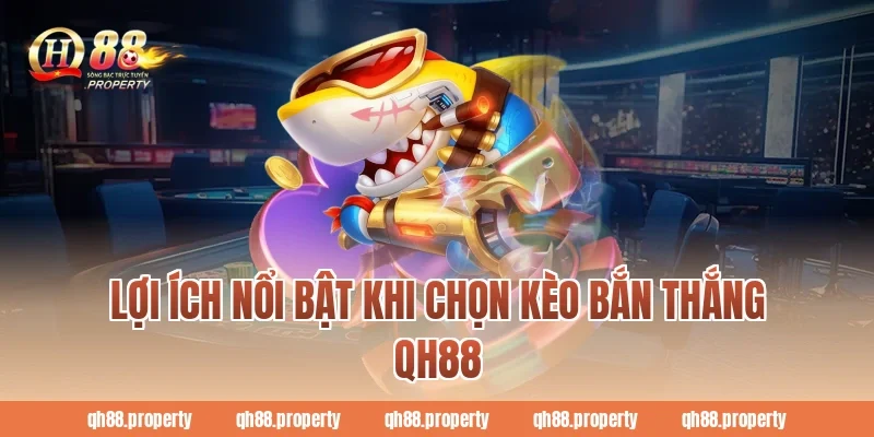 Lợi ích nổi bật khi chọn kèo bắn thắng qh88