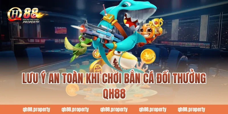 Lưu ý an toàn khi chơi bắn cá đổi thưởng qh88