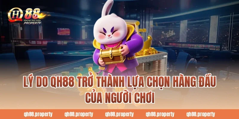 Lý do QH88 trở thành lựa chọn hàng đầu của người chơi