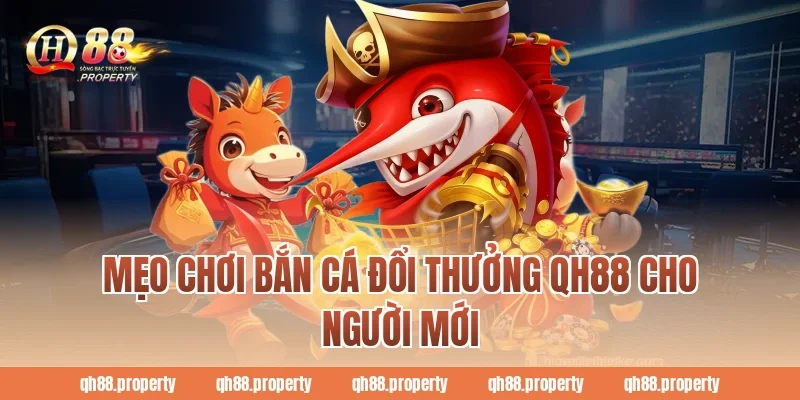 Mẹo chơi bắn cá đổi thưởng qh88 cho người mới