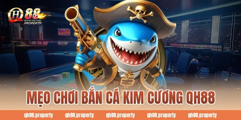 Mẹo Chơi Bắn Cá Kim Cương QH88 Dễ Thắng Cho Người Mới