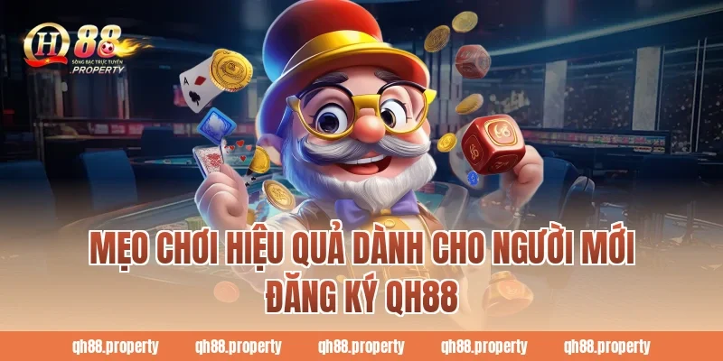 Mẹo chơi hiệu quả dành cho người mới Đăng Ký QH88