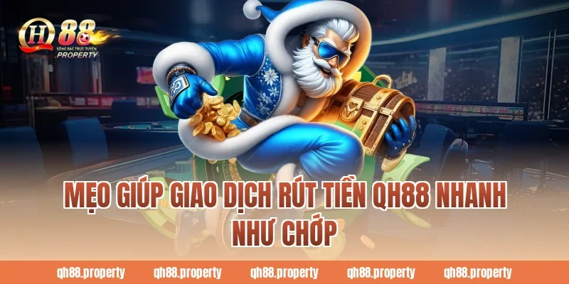Mẹo giúp giao dịch Rút Tiền QH88 nhanh như chớp
