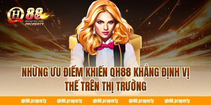 Những ưu điểm khiến QH88 khẳng định vị thế trên thị trường