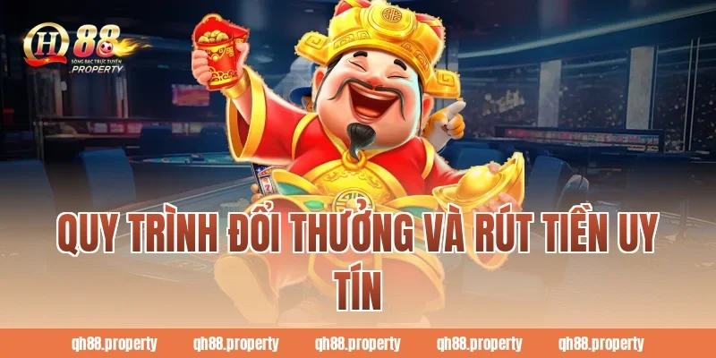 Quy trình đổi thưởng và rút tiền uy tín