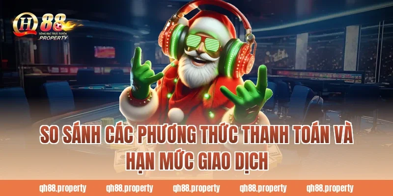 So sánh các phương thức thanh toán và hạn mức giao dịch