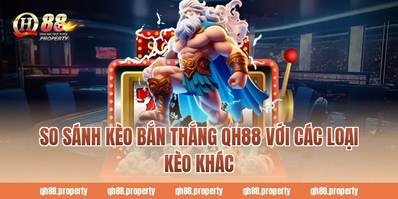 So sánh kèo bắn thắng qh88 với các loại kèo khác