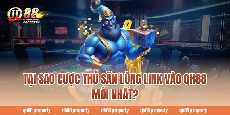 Tại sao cược thủ săn lùng Link Vào Qh88 Mới Nhất?