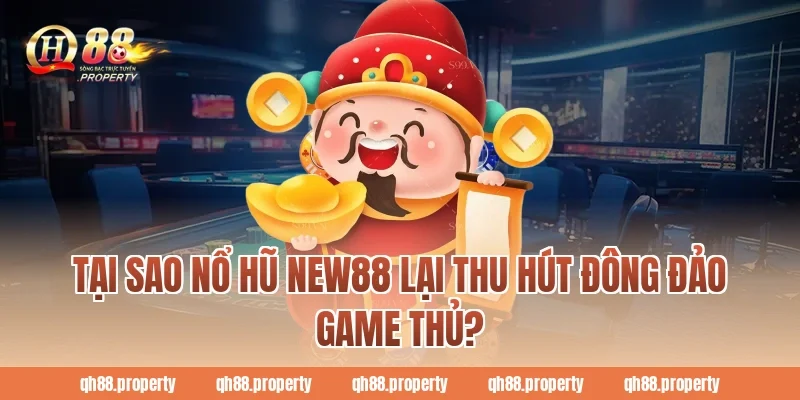 Tại sao nổ hũ New88 lại thu hút đông đảo game thủ?