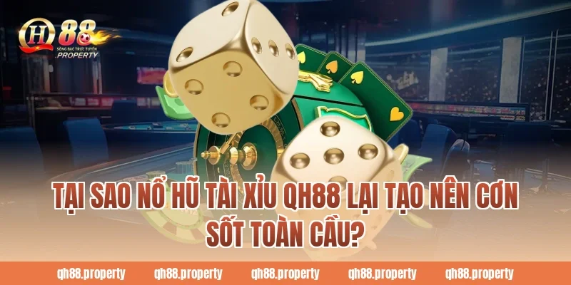 Tại sao Nổ Hũ Tài Xỉu QH88 lại tạo nên cơn sốt toàn cầu?