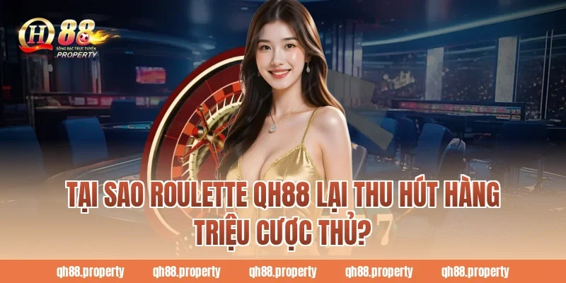 Tại sao Roulette QH88 lại thu hút hàng triệu cược thủ?