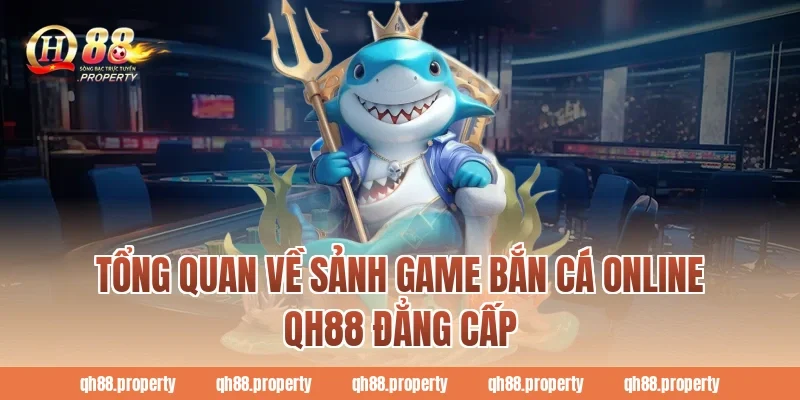 Tổng quan về sảnh game bắn cá online QH88 đẳng cấp