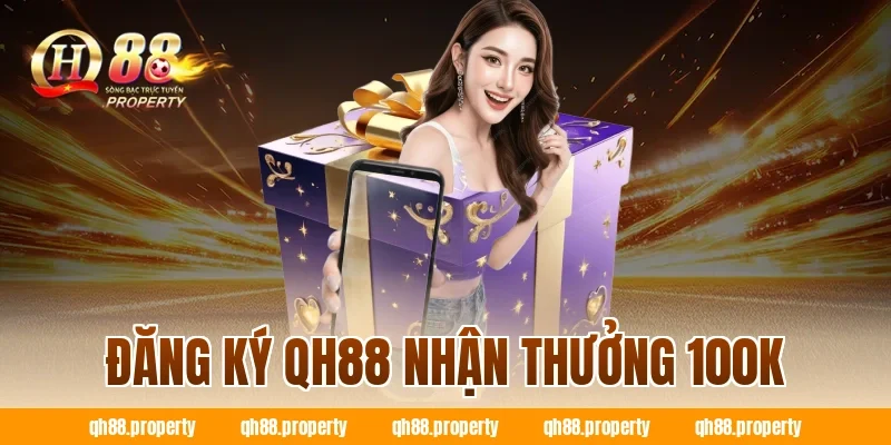 đăng ký QH88 nhận thưởng 100k